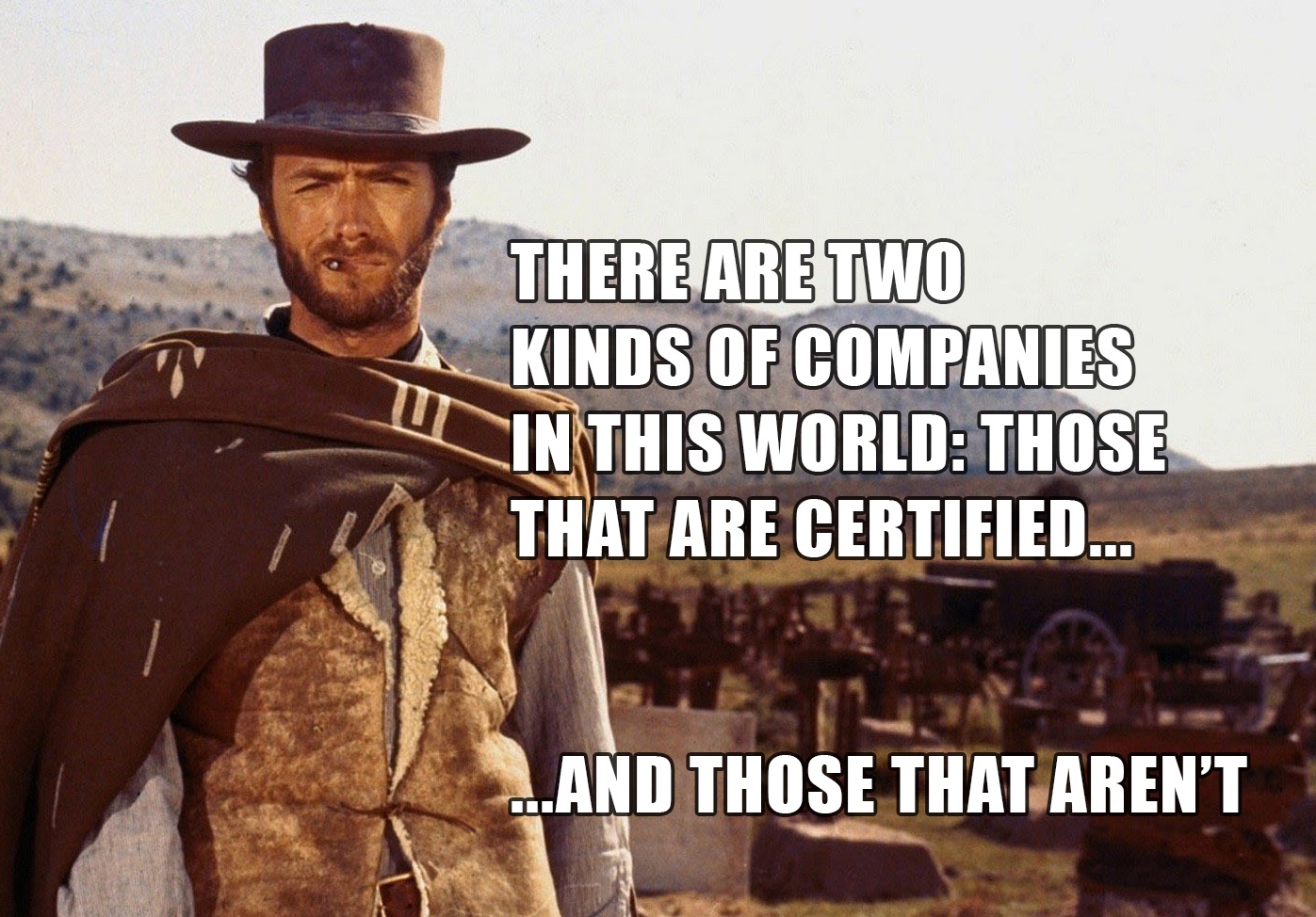 There are two kinds of companies in this world: those that are certified, and those that aren't There are two kinds of companies in this world: those that are certified, and those that aren't